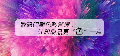 数码印刷色彩治理，让印刷品更“色”一点